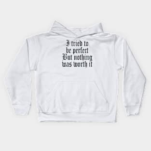 I tried to be perfect But nothing was worth it Kids Hoodie